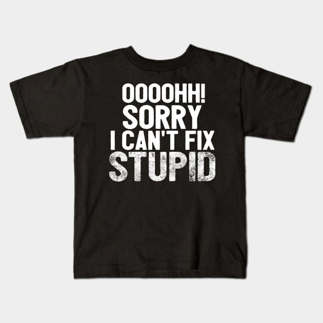 Oooh Sorry I Can't Fix Stupid Funny Saying Kids T-Shirt by Happy - Design